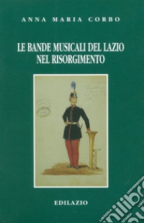 Le bande musicali del Lazio nel Risorgimento libro di Corbo Anna M.