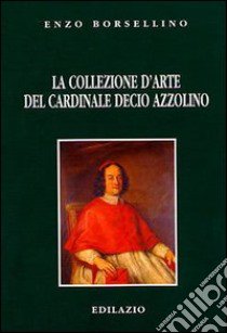 La collezione d'arte del cardinale Decio Azzolino libro di Borsellino Enzo