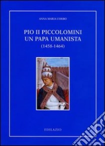 Pio II Piccolomini un papa umanista (1458-1464) libro di Corbo Anna M.