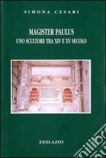 Magister Paulus, uno scultore tra XIV e XV secolo libro di Cesari Simona