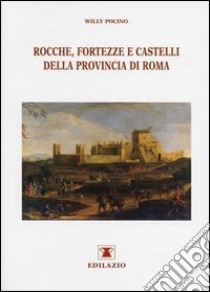 Rocche, fortezze e castelli della provincia di Roma libro di Pocino Willy