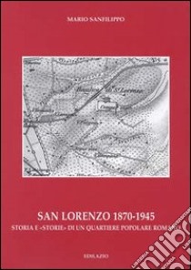 San Lorenzo 1870-1945. Storia e «storie» di un quartiere popolare romano libro di Sanfilippo Mario