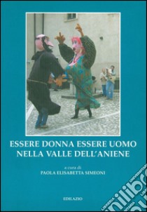 Essere donna essere uomo nella valle dell'Aniene libro di Simeoni P. E. (cur.)