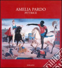 Amelia Pardo pittrice. Ediz. illustrata libro di Capriotti Adriana; Pardo Paolo