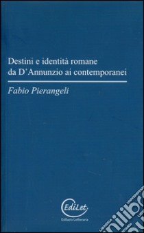 Destini e identità romane da D'Annunzio ai contemporanei libro di Pierangeli Fabio