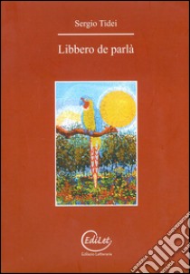 Libbero de parlà. Analisi ironica del quotidiano in versi, disegni e musica.. Con CD Audio libro di Tidei Sergio