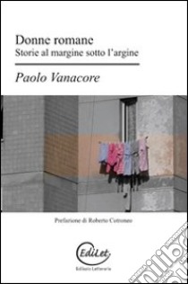 Donne romane. Storie al margine sotto l'argine libro di Vanacore Paolo