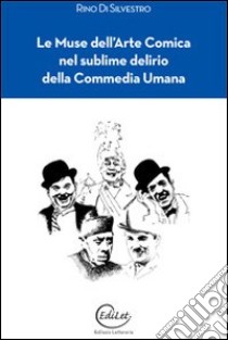 Le muse dell'arte comica nel sublime delirio della commedia umana libro di Di Silvestro Rino