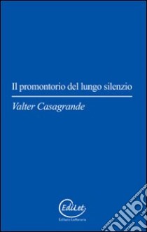 Il promontorio del lungo silenzio. Rotte quotidiane tra le nuvole e il sogno libro di Casagrande Valter