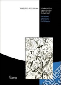 Non luoghi del mondo giovanile. Incursioni all'origine del disagio libro di Rossolini Roberto