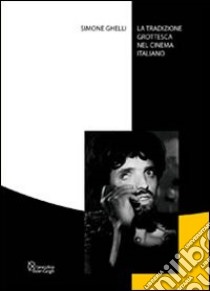 La tradizione grottesca nel cinema italiano libro di Ghelli Simone