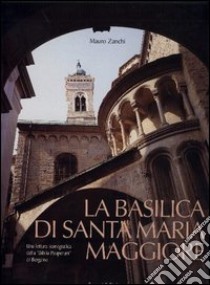 La Basilica di Santa Maria Maggiore libro di Zanchi Mauro