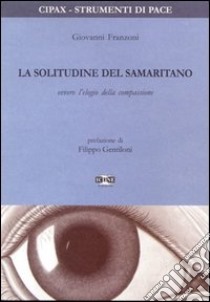 La solitudine del samaritano ovvero l'elogio della compassione libro di Franzoni Giovanni