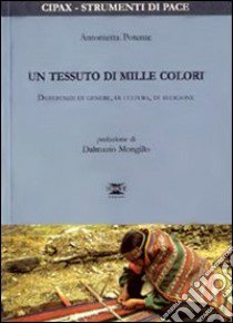 Un tessuto di mille colori. Differenze di genere, di cultura, di religione libro di Potente Antonietta