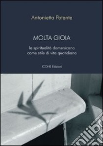 Molta gioia. La spiritualità domenicana come stile di vita quotidiana libro di Potente Antonietta