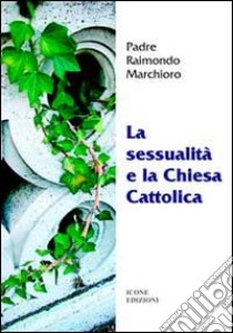 La sessualità e la Chiesa cattolica libro di Marchioro Raimondo