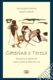 Caterina & Teresa. Passione e sapienza nella mistica delle donne libro di Potente Antonietta; Gómez Giselle