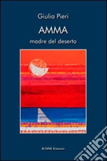 Amma. Madre del deserto libro di Pieri Giulia