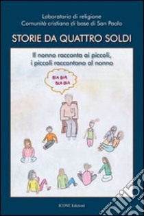 Storie da quattro soldi. Il nonno racconta ai piccoli, i piccoli raccontano al nonno libro