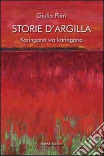 Storie d'argilla. Karingana wa karingana libro di Pieri Giulia