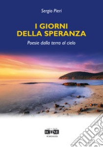 I giorni della speranza. Poesie dalla terra al cielo libro di Pieri Sergio