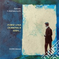 Forse una domenica sera libro di Colafranceschi Simone