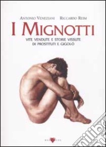 I mignotti. Vite vendute e storie vissute di prostituti e gigolò libro di Veneziani Antonio - Reim Riccardo