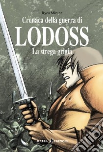 La strega grigia. Cronaca della guerra di Lodoss. Vol. 1 libro di Mizuno Ryou