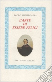 L'arte di essere felici libro di Mantegazza Paolo