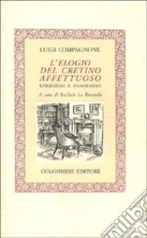 L'elogio del cretino affettuoso. Epigrammi e anagrammi libro di Compagnone Luigi; La Rotonda R. (cur.)