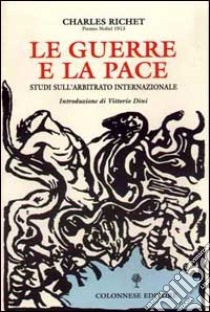 Le guerre e la pace. Studi sull'arbitrato internazionale libro di Richet Charles; Dini V. (cur.)