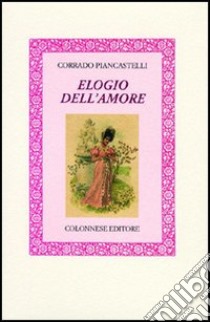 Elogio dell'amore libro di Piancastelli Corrado