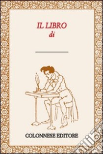 Il libro di... Se nessun libro ti piace fai una cosa: scrivilo tu! libro di Colonnese G. (cur.)