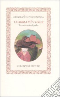 L'Ombra più lunga. Tre racconti sul padre libro di Pecchinenda Gianfranco