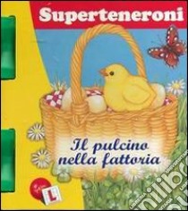 Il pulcino nella fattoria. Superteneroni libro di Lisciani