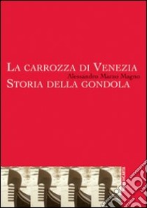 La carrozza di Venezia. Storia della gondola libro di Marzo Magno Alessandro