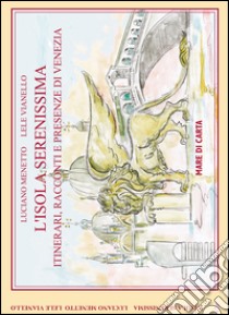 L'isola serenissima. Itinerari, racconti e presenze di Venezia libro di Menetto Luciano; Vianello Lele