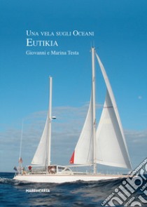 Una vela sugli oceani. Eutikia libro di Testa Giovanni; Testa Marina