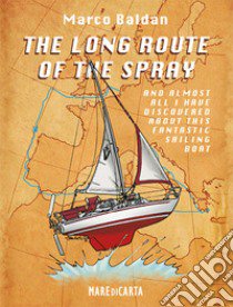 The long route of the spray. And almost all I have discovered about this fantastic sailing boat! libro di Riboldi Enea