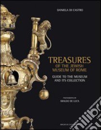 Treasures of the jewish museum of Rome. Guide to the museum and its collection libro di Di Castro Daniela; De Luca Araldo