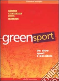 Greensport. Un altro sport è possibile. Il manuale dell'eco orienteering, lo sport nuovo, allegro e per tutti libro di Missaglia Gianmario