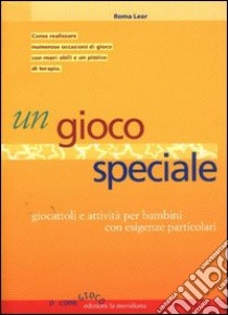 Un gioco speciale. Giocattoli e attività per bambini con esigenze particolari libro di Lear Roma