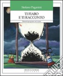 Ti fiabo e ti racconto. Strumenti per giocare con le storie libro di Paganini Stefano