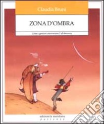 Zona d'ombra. Come i genitori attraversano l'adolescenza libro di Bruni Claudia