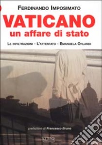 Vaticano un affare di Stato. I servizi segreti, l'attentato, Emanuela Orlandi libro di Imposimato Ferdinando