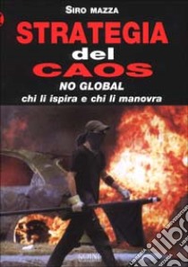 Strategia del caos. No-global: chi li ispira e chi li manovra libro di Mazza Siro