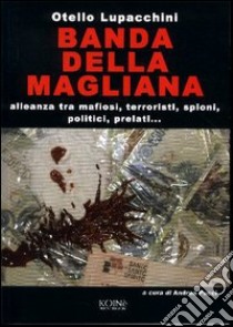 Banda della Magliana. Alleanza tra mafiosi, terroristi, spioni, politici, prelati libro di Lupacchini Otello