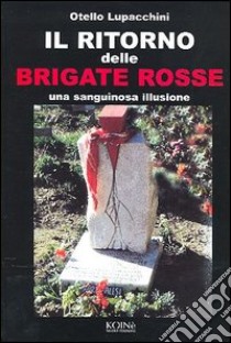 Il ritorno delle Brigate rosse. Una sanguinosa illusione libro di Lupacchini Otello