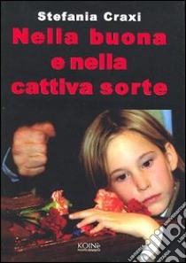 Nella buona e nella cattiva sorte libro di Craxi Stefania