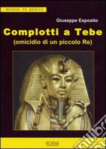 Complotti a Tebe (Omicidio di un piccolo re) libro di Esposito Giuseppe